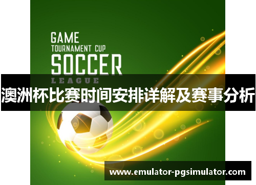 澳洲杯比赛时间安排详解及赛事分析