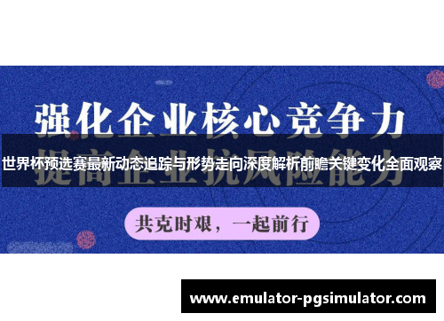 世界杯预选赛最新动态追踪与形势走向深度解析前瞻关键变化全面观察 世界杯预选赛最新动态追踪与形势走向深度解析前瞻关键变化全面观察