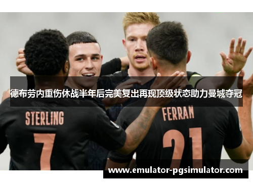 德布劳内重伤休战半年后完美复出再现顶级状态助力曼城夺冠 德布劳内重伤休战半年后完美复出再现顶级状态助力曼城夺冠