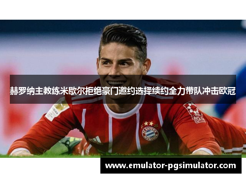 赫罗纳主教练米歇尔拒绝豪门邀约选择续约全力带队冲击欧冠 赫罗纳主教练米歇尔拒绝豪门邀约选择续约全力带队冲击欧冠