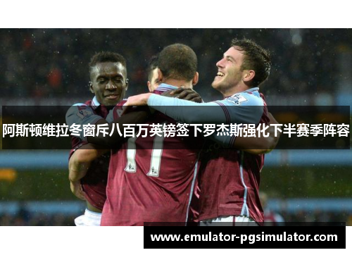 阿斯顿维拉冬窗斥八百万英镑签下罗杰斯强化下半赛季阵容 阿斯顿维拉冬窗斥八百万英镑签下罗杰斯强化下半赛季阵容
