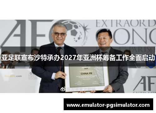亚足联宣布沙特承办2027年亚洲杯筹备工作全面启动