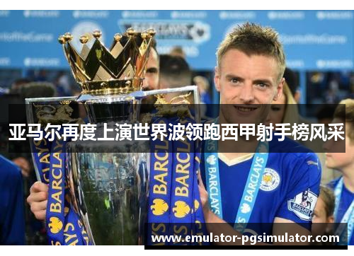 亚马尔再度上演世界波领跑西甲射手榜风采