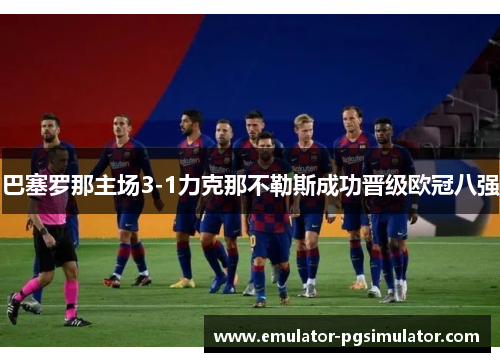 巴塞罗那主场3-1力克那不勒斯成功晋级欧冠八强