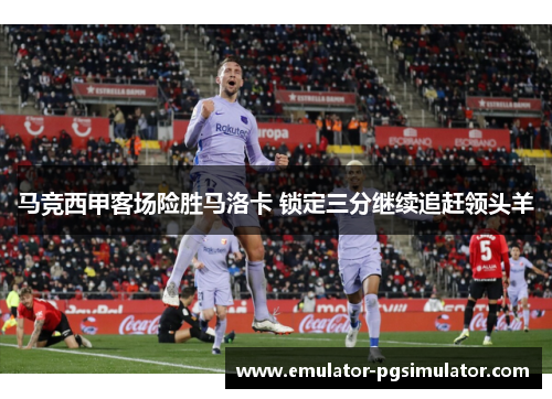 马竞西甲客场险胜马洛卡 锁定三分继续追赶领头羊 马竞西甲客场险胜马洛卡 锁定三分继续追赶领头羊