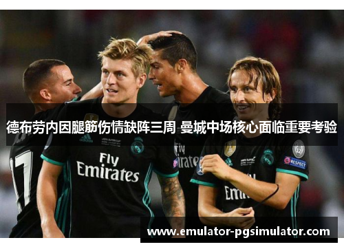 德布劳内因腿筋伤情缺阵三周 曼城中场核心面临重要考验 德布劳内因腿筋伤情缺阵三周 曼城中场核心面临重要考验
